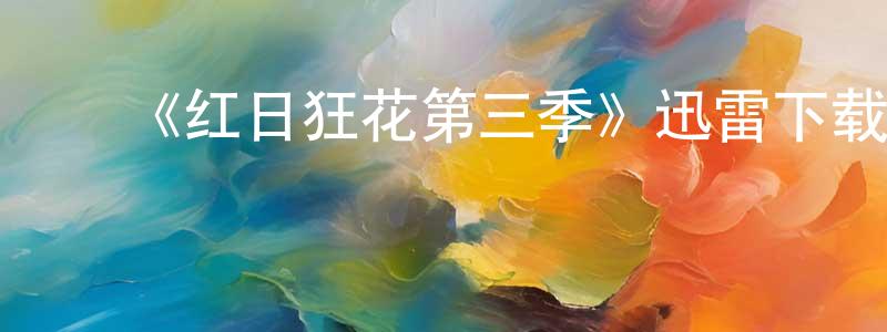 陈从发发布《红日狂花第三季》迅雷下载/在线观看-犯罪历史-美剧天堂